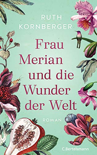 Frau Merian und die Wunder der Welt: Roman von C.Bertelsmann Verlag