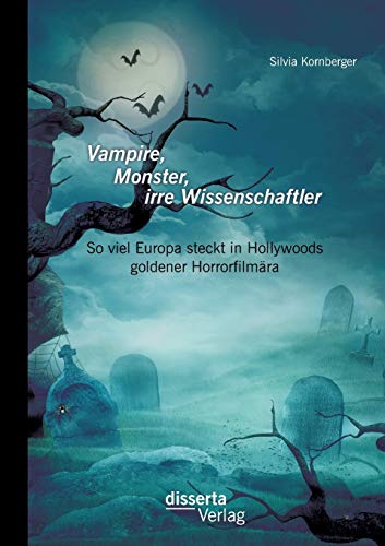 Vampire, Monster, irre Wissenschaftler: So viel Europa steckt in Hollywoods goldener Horrorfilmära Vampire, Monster, irre Wissenschaftler: So viel Europa steckt in Hollywoods goldener Horrorfilmära von Disserta Verlag