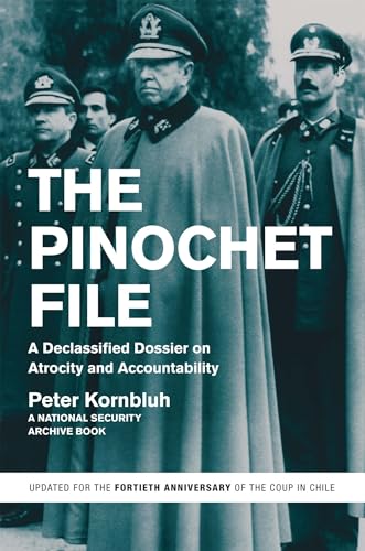 Pinochet File: A Declassified Dossier on Atrocity and Accountability