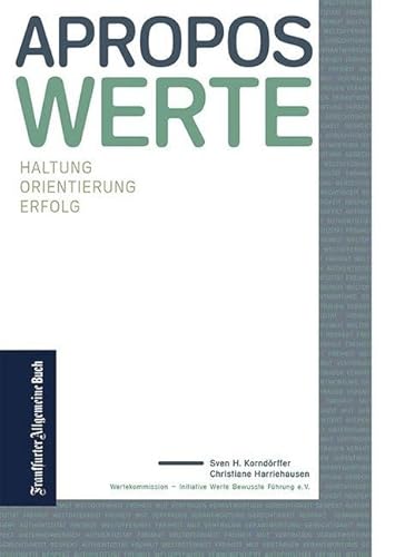 Apropos Werte: Haltung. Orientierung. Erfolg: Haltung. Orientierung. Erfolg - 15 Jahre Wertekommission im Zeichen von Vertrauen, Integrität, Mut, ... Interviews mit Führungspersönlichkeiten von Frankfurter Allgem.Buch