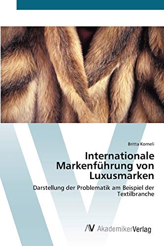 Internationale Markenführung von Luxusmarken: Darstellung der Problematik am Beispiel der Textilbranche Internationale Markenführung von Luxusmarken: Darstellung der Problematik am Beispiel der Textilbranche