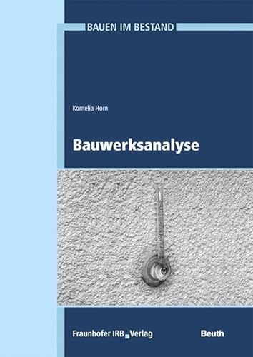 Bauwerksanalyse - unverzichtbarer Bestandteil bei der Sanierung. (Reihe Bauen im Bestand)