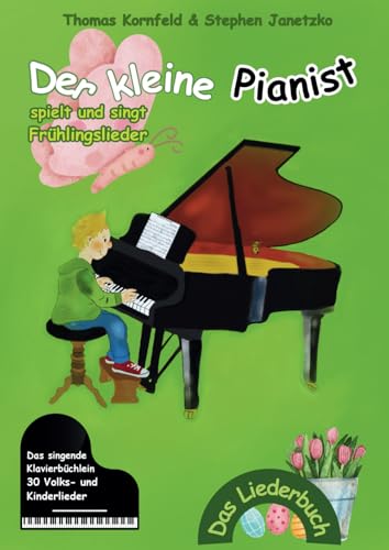 Der kleine Pianist spielt und singt Frühlingslieder: Das singende Klavierbüchlein Der kleine Pianist spielt und singt Frühlingslieder: Das singende Klavierbüchlein