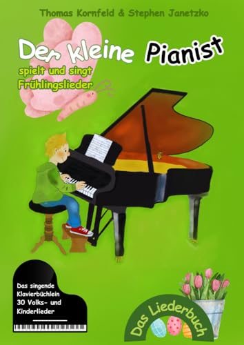 Der kleine Pianist spielt und singt Frühlingslieder: Das singende Klavierbüchlein