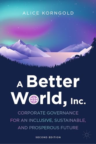 A Better World, Inc.: Corporate Governance for an Inclusive, Sustainable, and Prosperous Future A Better World, Inc.: Corporate Governance for an Inclusive, Sustainable, and Prosperous Future