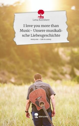 I love you more than Music- Unsere musikalische Liebesgeschichte. Life is a Story - story.one: DE