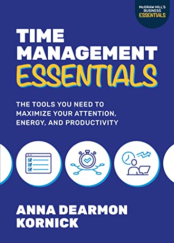 Time Management Essentials: The Tools You Need to Maximize Your Attention, Energy, and Productivity: The Tools You Need to Maximize Your Attention, Energy, and Productivity