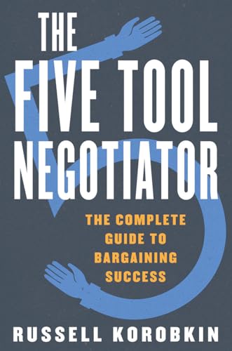 The Five Tool Negotiator: The Complete Guide to Bargaining Success