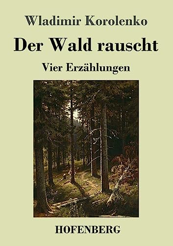 Der Wald rauscht: Vier Erzählungen: Der Wald rauscht - In der Osternacht - Der Traum des armen Makar - At-Dawan