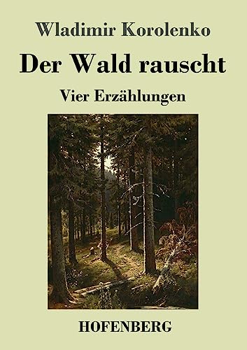 Der Wald rauscht: Vier Erzählungen: Der Wald rauscht - In der Osternacht - Der Traum des armen Makar - At-Dawan von Hofenberg