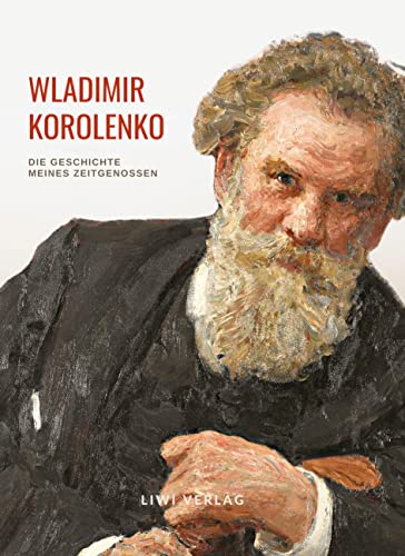 Wladimir Korolenko: Die Geschichte meines Zeitgenossen. Vollständige Neuausgabe.: Beide Teile in einem Band. Übersetzt und mit einer Einleitung versehen von Rosa Luxemburg Wladimir Korolenko: Die Geschichte meines Zeitgenossen. Vollständige Neuausgabe.: Beide Teile in einem Band. Übersetzt und mit einer Einleitung versehen von Rosa Luxemburg