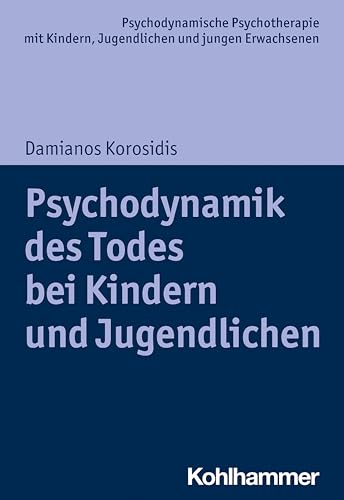 Psychodynamik des Todes bei Kindern und Jugendlichen (Psychodynamische Psychotherapie mit Kindern, Jugendlichen und jungen Erwachsenen: Perspektiven ... Praxis und Anwendungen im 21. Jahrhundert) von Kohlhammer