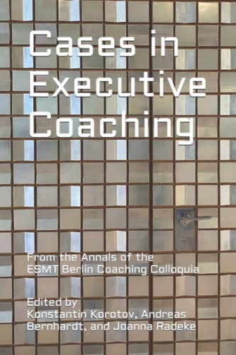 Cases in Executive Coaching: From the Annals of the ESMT Berlin Coaching Colloquia von Independently published