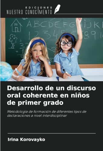 Desarrollo de un discurso oral coherente en niños de primer grado: Metodología de formación de diferentes tipos de declaraciones a nivel interdisciplinar von Ediciones Nuestro Conocimiento