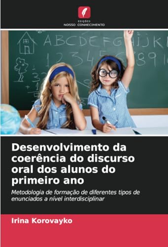 Desenvolvimento da coerência do discurso oral dos alunos do primeiro ano: Metodologia de formação de diferentes tipos de enunciados a nível interdisciplinar von Edições Nosso Conhecimento