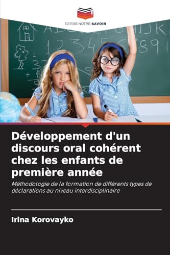Développement d'un discours oral cohérent chez les enfants de première année: Méthodologie de la formation de différents types de déclarations au niveau interdisciplinaire von Editions Notre Savoir