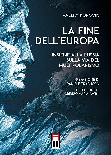 La fine dell’Europa. Insieme alla Russia sulla via del multipolarismo