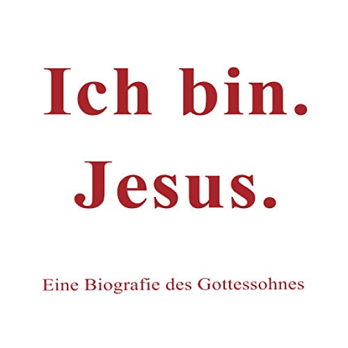 Ich bin. Jesus.: Eine Biografie des Gottessohnes