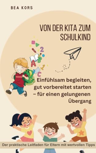 Von der Kita zum Schulkind: Einfühlsam begleiten, gut vorbereitet starten – für einen gelungenen Übergang. Der praktische Leitfaden für Eltern mit wertvollen Tipps. von Bookmundo