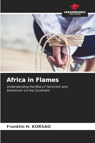 Africa in Flames: Understanding the Rise of Terrorism and Extremism on the Continent von Our Knowledge Publishing