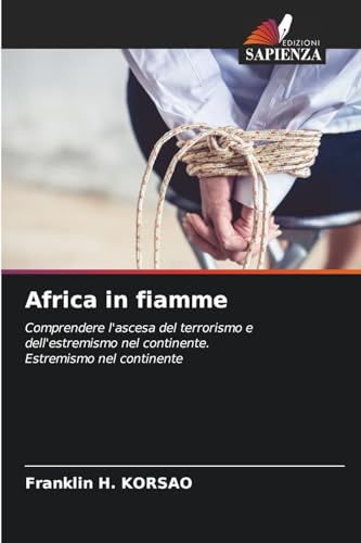 Africa in fiamme: Comprendere l'ascesa del terrorismo e dell'estremismo nel continente. Estremismo nel continente von Edizioni Sapienza