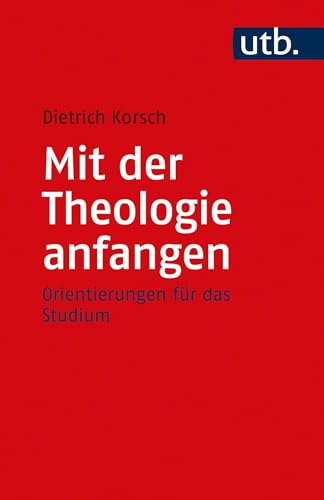Mit der Theologie anfangen: Orientierungen für das Studium von UTB GmbH
