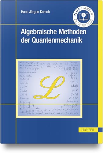 Algebraische Methoden der Quantenmechanik: Ein Lehrbuch mit Beispielen und Übungsaufgaben von HANSER FACHBUCHVERLAG
