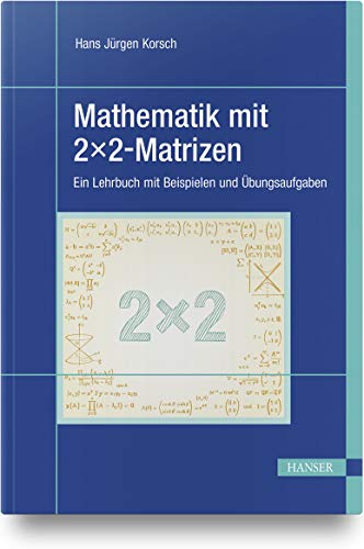 Mathematik mit 2x2-Matrizen: Ein Lehrbuch mit Beispielen und Übungsaufgaben Mathematik mit 2x2-Matrizen: Ein Lehrbuch mit Beispielen und Übungsaufgaben