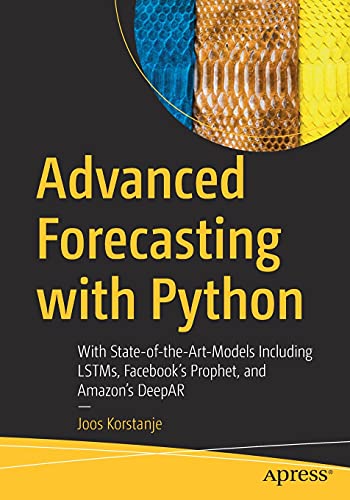 Advanced Forecasting with Python: With State-of-the-Art-Models Including LSTMs, Facebook’s Prophet, and Amazon’s DeepAR von Apress