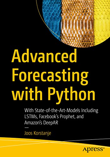 Advanced Forecasting with Python: With State-of-the-Art-Models Including LSTMs, Facebook’s Prophet, and Amazon’s DeepAR von Apress