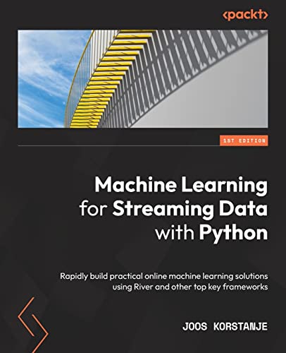 Machine Learning for Streaming Data with Python: Rapidly build practical online machine learning solutions using River and other top key frameworks von Packt Publishing