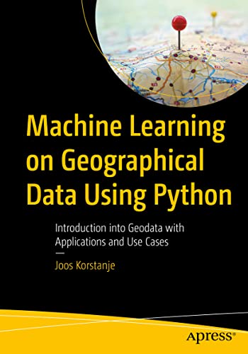Machine Learning on Geographical Data Using Python: Introduction into Geodata with Applications and Use Cases von Apress