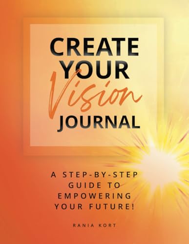 CREATE YOUR VISION JOURNAL: A Step-By-Step Guide To Empowering Your Future von selfpublishing.com