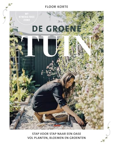 De groene tuin: stap voor stap naar een oase vol planten, bloemen en groenten