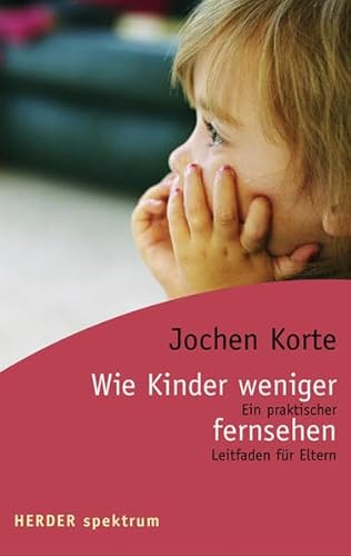 Wie Kinder weniger fernsehen: Ein praktischer Leitfaden für Eltern (HERDER spektrum)