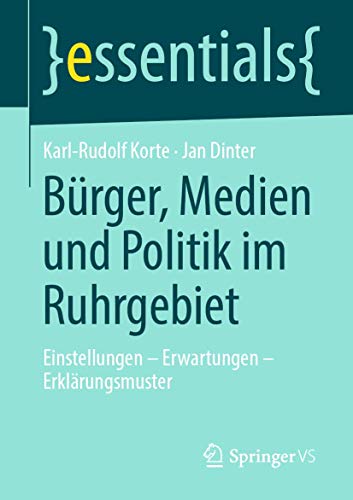 Bürger, Medien und Politik im Ruhrgebiet: Einstellungen – Erwartungen – Erklärungsmuster (essentials) von Springer VS