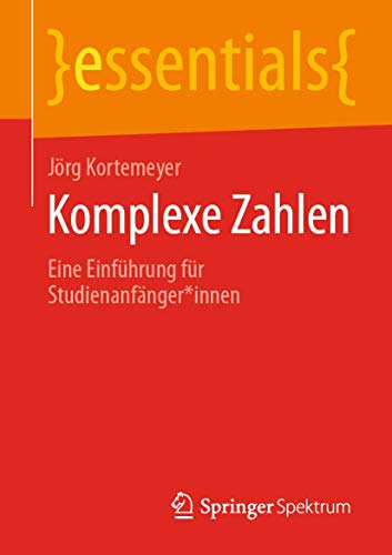 Komplexe Zahlen: Eine Einführung für Studienanfänger*innen (essentials) von Springer Spektrum