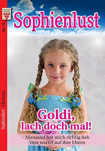 Sophienlust Nr. 12: Goldi, lach doch mal! / Niemand hat mich richtig lieb / Vera wartet auf ihre Eltern: Ein Kelter Books Familienroman