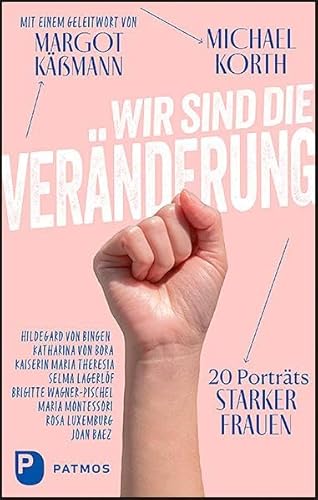 Wir sind die Veränderung: 20 Porträts starker Frauen von Patmos Verlag,