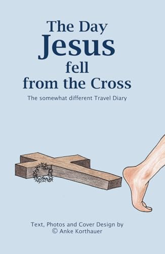 The Day Jesus fell from the Cross: The somewhat different Travel Diary
