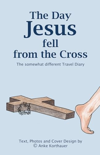 The Day Jesus fell from the Cross: The somewhat different Travel Diary