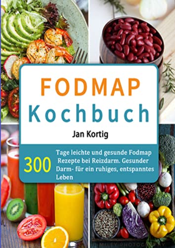 Fodmap Kochbuch: 300 Tage leichte und gesunde Fodmap Rezepte bei Reizdarm. Gesunder Darm- für ein ruhiges, entspanntes Leben von Neopubli GmbH