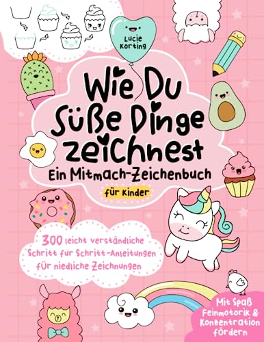 Wie du süße Dinge zeichnest – Ein Mitmach-Zeichenbuch für Kinder: 300 leicht verständliche Schritt für Schritt-Anleitungen für niedliche Zeichnungen | Mit Spaß Feinmotorik & Konzentration fördern von Kids Zeichenspaß Verlag