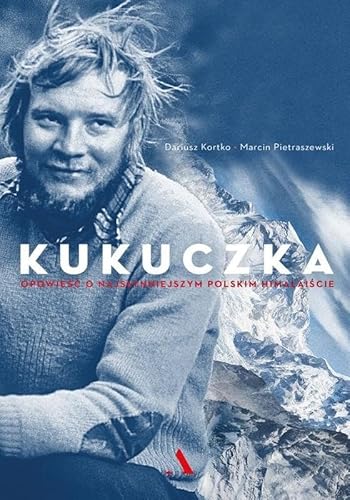 Kukuczka: Opowieść o najsłynniejszym polskim himalaiście von Agora