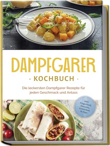 Dampfgarer Kochbuch: Die leckersten Dampfgarer Rezepte für jeden Geschmack und Anlass - inkl. Fingerfood, Desserts, Getränken & Dips von Edition Lunerion