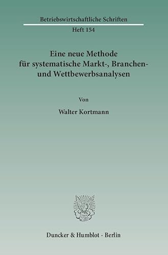 Eine neue Methode für systematische Markt-, Branchen- und Wettbewerbsanalysen. Betriebswirtschaftliche Schriften; BWS Bd. 154