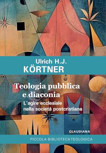 Teologia pubblica e diaconia L'agire ecclesiale nella società postcristiana (Piccola biblioteca teologica)