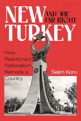 New Turkey and the Far Right: How Reactionary Nationalism Remade a Country New Turkey and the Far Right: How Reactionary Nationalism Remade a Country von I.B. Tauris