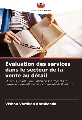 Évaluation des services dans le secteur de la vente au détail: Student Central - évaluation de son impact sur l'expérience des étudiants à l'université de Bradford von Editions Notre Savoir
