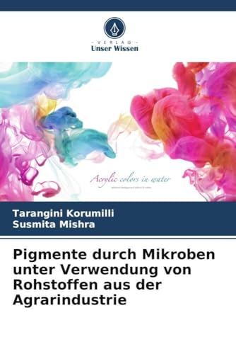 Pigmente durch Mikroben unter Verwendung von Rohstoffen aus der Agrarindustrie von Verlag Unser Wissen